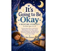 It's Going to Be Okay: Bedtime stories for kids ages 4-8: Calming Sleep Stories with Positive Affirmations to Ease Worry, Build Emotional Resilience, and Help Worried and Anxious Children Feel Safe.