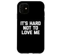 It's Hard Not To Love Me - Novedad sarcástica Divertida Carcasa para iPhone 11