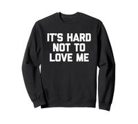 It's Hard Not To Love Me - Novedad sarcástica Divertida Sudadera