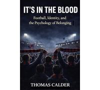 It's In The Blood: Football, Identity, and the Psychology of Belonging (The Football Identity Series)