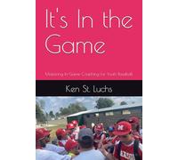 It's In the Game: Mastering In-Game Coaching for Youth Baseball (Baseball Essentials: The complete guide to baseball for coaches, players, parents and fans)