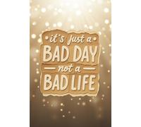 "It's Just a Bad Day, Not a Bad Life" Notebook: 120 Pages, 60 sheets, Personalized Paperback, Unique Gift for Birthdays & Any Occasion, 5.5x8.5 in