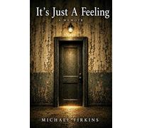 It's Just A Feeling: A Story of Loyalty, Influence, and Facing the Life We Build