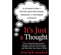 It's Just a Thought: How to Stop Fearing Intrusive Thoughts, End the Anxiety Spiral, and Take Back Your Peace of Mind
