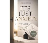 It's Just Anxiety.: And Why It Doesn't Have to Run Your Life