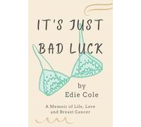 It's Just Bad Luck: A Memoir of Life, Love and Breast Cancer