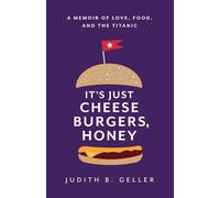 It's Just Cheeseburgers, Honey: A Memoir of Love, Food, and the Titanic