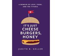 It's Just Cheeseburgers, Honey: A Memoir of Love, Food, and the Titanic