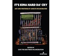 It's Kina Hard Da' Cry: Art and Writings by Adults Incarcerated: 3 (Liberatory Stories and Rebel Voices for Abolition)