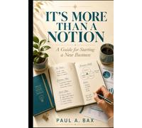 Its More Than A Notion: A Simple GUIDEBOOK To Starting Your Own Business (The Small Business Success Series)