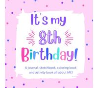 It's My 8th Birthday!: A Fun, Keepsake Birthday Book for an 8 Year Old Girl with All About Me Questions, Cute Coloring Images, Fun Activities and ... Coloring and Keepsake Books for Kids)