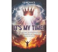 IT'S MY TIME!: Activating Supernatural Breakthrough In Every Area of Life