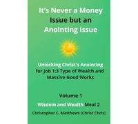 It's Never a Money Issue but an Anointing Issue: Unlocking Christ's Anointing for Job 1:3 Type of Wealth and Massive Good Works (The Wisdom and Wealth Series)