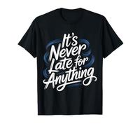 It's Never Late For Anything Optimismo de motivación - Camiseta