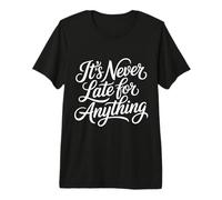 It's Never Late For Anything Optimismo de motivación - Camiseta Premium