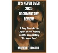 IT'S NEVER OVER 2025 DOCUMENTARY REVIEW: A Deep Dive into the Legacy of Jeff Buckley and the Documentary “It’s Never Over”
