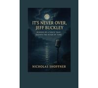 It's Never Over, Jeff Buckley: Echoes of a Voice That Haunts the River of Time