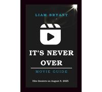 IT'S NEVER OVER MOVIE GUIDE: The Complete Guide to the 2025 Documentary, the True Story, and Jeff Buckley’s Musical Legacy (Film Explorer Series)
