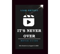 IT'S NEVER OVER MOVIE GUIDE: The Complete Guide to the 2025 Documentary, the True Story, and Jeff Buckley’s Musical Legacy (Film Explorer Series)