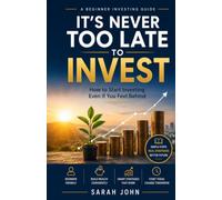 Its Never To Late To Invest: How to Start Investing Even If You Feel Behind (Build Your Future with Investing)