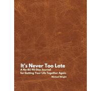 It's Never Too Late: A No-BS 90 Day Journal For Getting Your Life Together Again