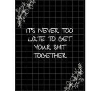 It's never too late to get your shit together - Black: Lined notebook