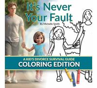 It's Never Your Fault - Coloring Edition: A Kid's Divorce Survival Guide (Divorce Talk Support Series)
