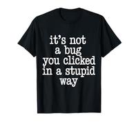 It's Not A Bug You Clicked In A Stupid Way Camiseta