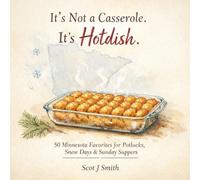 It's Not A Casserole It's A Hotdish: Minnesota Favorites for Potlucks, Snow Days & Sunday Suppers