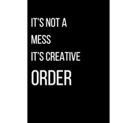 It's Not A Mess It's Creative Order: Funny notebook journal Gift, Funny Workaplce Gag