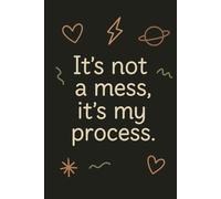 IT'S NOT A MESS IT'S MY PROCESS LINED NOTEBOOK JOURNAL DIARY PLANNER FOR STUDENTS TEACHERS BOY GIRL GIRLFRIEND BOYFRIEND SON DAUGHTER ADHD SPECTRUM NEURODIVERGENT TEEN TEENS PRESENT GIFT