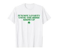 It's Not A Party Until The Irish Show Up St Patricks Day Camiseta