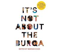 It's Not About The Burqa: Muslim Women on Faith, Feminism, Sexuality and Race