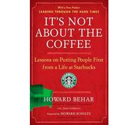 It's Not About the Coffee: Lessons on Putting People First from a Life at Starbucks