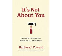 It's Not About You: Insider Strategies for Elite MBA Applicants