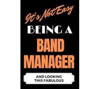 It's Not Easy Being a Band Manager and Looking this Fabulous: A Gift Notebook for Writing