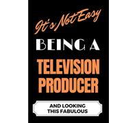 It's Not Easy Being a Television Producer and Looking this Fabulous: A Cute Lined Journal & Notebook Gift for Writing - Cool Birthday Present