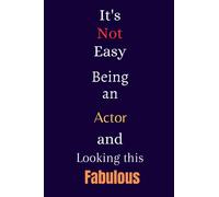 It's Not Easy Being an Actor and Looking This Fabulous: A Cute Lined Journal & Notebook Gift for Writing - Cool Birthday Present