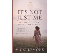 It's Not Just Me: The Midlife Storm No One Talks About: Burn Out, Breakdowns, Hot Flashes and Hard Truths