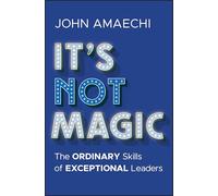 It's Not Magic: The Ordinary Skills of Exceptional Leaders