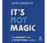 It's Not Magic: The Ordinary Skills of Exceptional Leaders