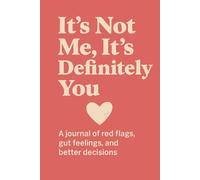 It's Not Me, It's Definitely You: A Journal Of Red Flags, Gut Feelings, and Better Decisions