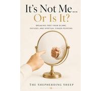 It's Not Me... Or Is It?: Breaking Free from Blame, Excuses, and Spiritual Finger-Pointing