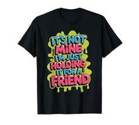 It's Not Mine I'm Just Holding It For A Friend - Camiseta