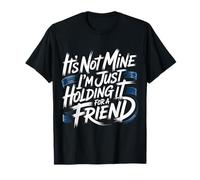 It's Not Mine I'm Just Holding It For A Friend |- Camiseta