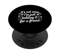 It's Not Mine I'm Just Holding It For A Friend |- PopSockets PopGrip Adhesivo