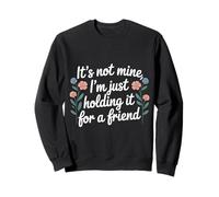 It's Not Mine I'm Just Holding It For A Friend |- Sudadera