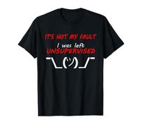 It's Not My Fault - I Was Left Unsupervised - Camiseta