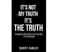 It's Not My Truth, It's The Truth: Standing for Truth in a Culture of Relativism: 2 (Faith Vanguard)
