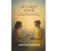 It's Not Over: A Mother's Love, Loss and Hope after Discovering Near-Death Experience Research